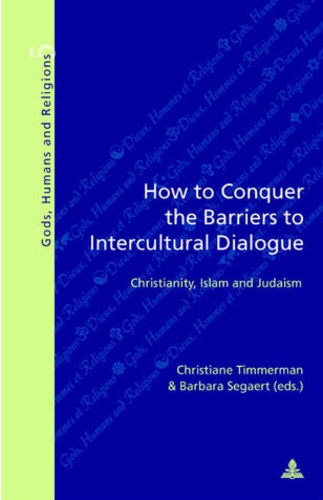 Christiane Timmerman et Barbara Segaert - How to Conquer the Barriers to Intercultural Dialogue - Christianity, Islam and Judaism.