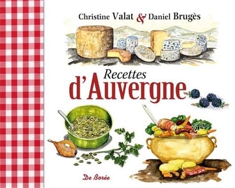 Christiane Valat et Daniel Brugès - Recettes d'Auvergne.