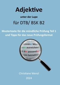 Christiane Wenzl - Adjektive unter der Lupe für Berufssprachkurse B2 - Mustertexte für die mdl Prüfung Teil 1 und Tipps für das neue Prüfungsformat.