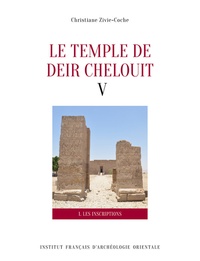 Christiane Zivie-Coche - Le temple de Deir Chelouit V - 1 : Les inscriptions. 2 : Translittération, traduction et commentaire.