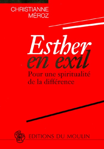 Christianne Meroz - Esther En Exil. Pour Une Spiritualite De La Difference.