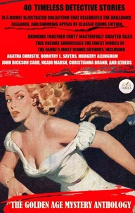 The Golden Age Mystery Anthology: 40 Timeless Detective Stories. Illustrated