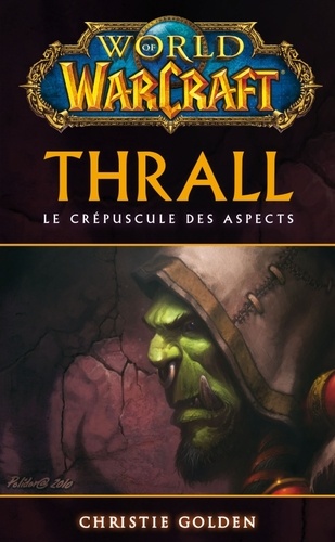 Christie Golden - World of Warcraft  : Thrall - Le Crépuscule des aspects.