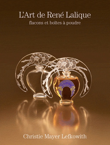 Christie Mayer Lefkowith - L'Art de René Lalique - Flacons et boîtes à poudre.