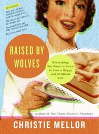 Christie Mellor - Raised by Wolves - Everything You Need to Know to Live a Happy and Civilized Life.