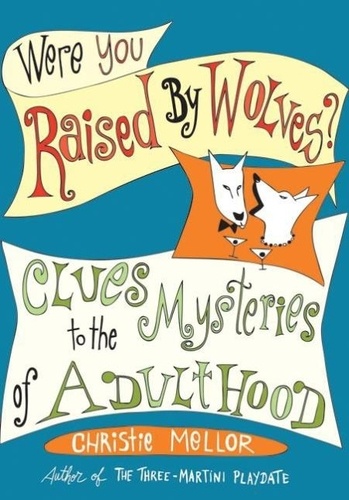 Christie Mellor - Were You Raised by Wolves? - Clues to the Mysteries of Adulthood.