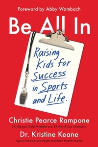 Christie Pearce Rampone et Kristine Keane - Be All In - Raising Kids for Success in Sports and Life.