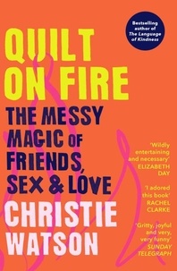 Christie Watson - Quilt on Fire - The Messy Magic of Friends, Sex &amp; Love.