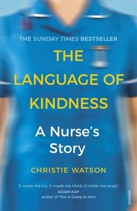 Christie Watson - The Language of Kindness - The No. 1 Sunday Times bestselling nursing memoir.
