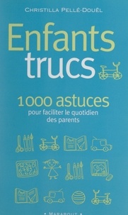 Christilla Pellé-Douël - Enfants trucs - 1000 conseils pour les parents des 3-12 ans.