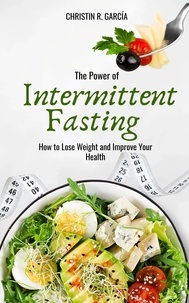  Christin R. García - The Power Of Intermittent Fasting: How To Lose Weight And Improve Your Health.