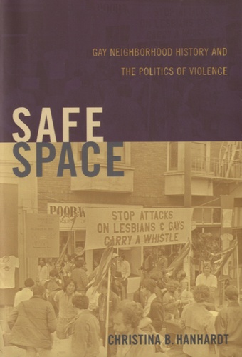 Christina B Hanhardt - Safe Space - Gay Neighborhood History and the Politics of Violence.