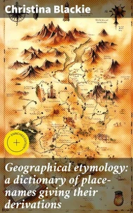 Geographical etymology: a dictionary of place-names giving their derivations