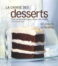 Christina Blais et  Ricardo - La chimie des desserts - Tout comprendre pour mieux les réussir.
