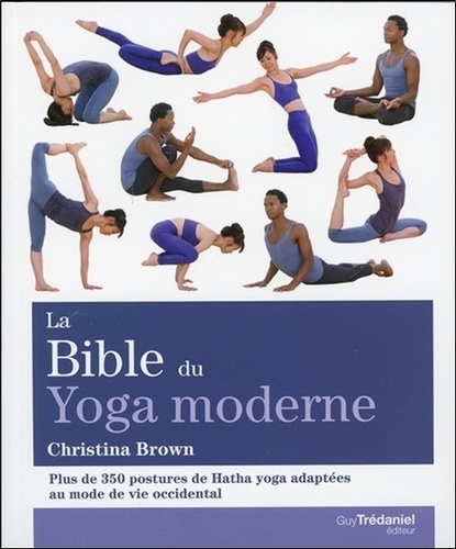 Christina Brown - La bible du yoga moderne - Plus de 350 postures de Hatha yoga adaptées au mode de vie occidental.