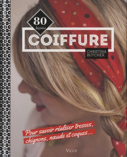Christina Butcher - Coiffure - 80 leçons pour savoir réaliser tresses, chignons, noeuds et coques....