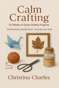 Calm Crafting: 52 Weeks of Quiet Hobby Projects