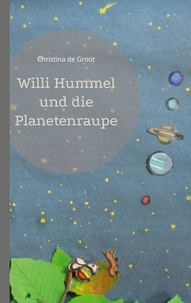 Christina de Groot - Willi Hummel und die Planetenraupe.