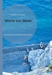 Christina de Groot - Worte am Meer - Und andere wundervolle Geschichten.