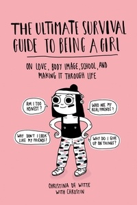 Christina De Witte - The Ultimate Survival Guide to Being a Girl - On Love, Body Image, School, and Making It Through Life.