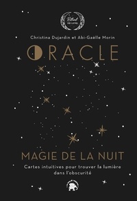 Christina Dujardin et Abi-Gaëlle Morin - Oracle Magie de la nuit - Cartes intuitives pour trouver la lumière dans l'obscurité.