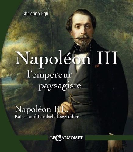 Christina Egli - Napoleon III, l'empereur paysagiste.