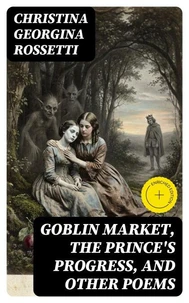 Goblin Market, The Prince's Progress, and Other Poems