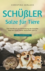 Christina Gerlach - Schüßler Salze für Tiere: Das Handbuch zur Anwendung der Schüßler Salze bei Hund, Katze, Kaninchen und Co. - inkl. Praxisbeispielen.