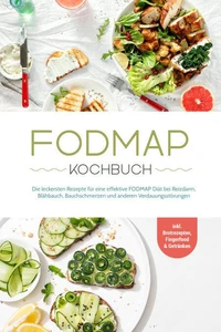 FODMAP Kochbuch: Die leckersten Rezepte für eine effektive FODMAP Diät bei Reizdarm, Blähbauch, Bauchschmerzen und anderen Verdauungsstörungen - inkl. Brotrezepten, Fingerfood &amp; Getränken
