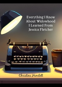  Christina Hamlett - Everything I Know About Widowhood I Learned From Jessica Fletcher.
