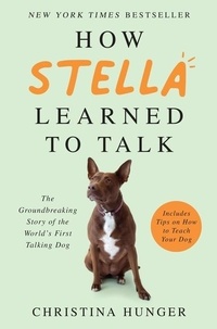 Christina Hunger - How Stella Learned to Talk - The Groundbreaking Story of the World's First Talking Dog.