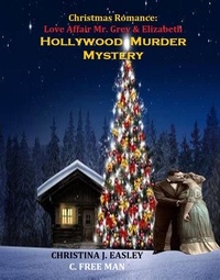  Christina J. Easley et  C. Free man - Christmas Romance: Love Affair Mr. Grey &amp; Elizabeth Hollywood Murder Mystery.