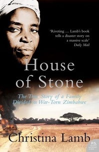 Christina Lamb - House of Stone - The True Story of a Family Divided in War-Torn Zimbabwe.