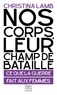 Christina Lamb - Nos corps, leur champ de bataille - Ce que la guerre fait aux femmes.