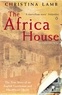 Christina Lamb - The Africa House - The True Story of an English Gentleman and His African Dream.
