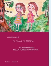 Christina Lang - Olivia &amp; Clarissa - Im Zauberwald - Nella Foresta Incantata. Deutsch - Italienisch.