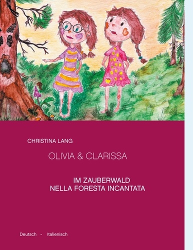 Olivia &amp; Clarissa. Im Zauberwald - Nella Foresta Incantata. Deutsch - Italienisch