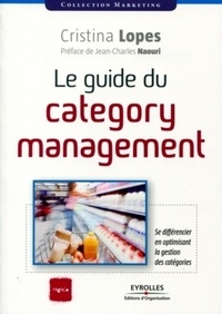 Christina Lopes - Le guide du category management - Se différencier en optimisant la gestion des catégories.