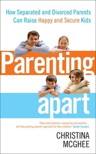 Christina McGhee - Parenting Apart - How Separated and Divorced Parents Can Raise Happy and Secure Kids.