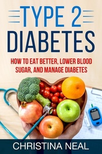  Christina Neal - Type 2 Diabetes: How to Eat Better, Lower Blood Sugar, and Manage Diabetes.