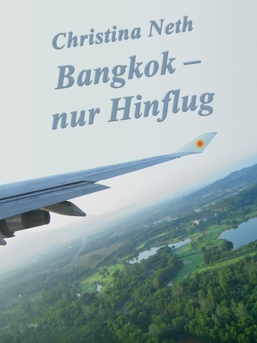 Bangkok - nur Hinflug. (Eine Kurzgeschichte)