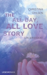 Christina Ohlsen - (Un-)Erwidert - THE ALL DAY, ALL LOVE STORY.