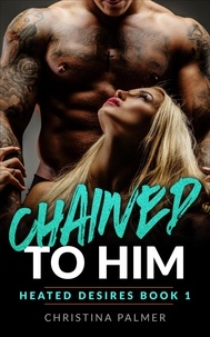  Christina Palmer - Chained to Him - Heated Desires, #1.