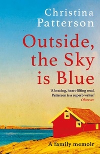 Christina Patterson - Outside, the Sky is Blue - The story of a family told with searing honesty, humour and love.
