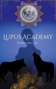 Christina S. Freund - Lupus Academy 1 - Schatten oder Licht.