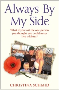 Christina Schmid - Always By My Side - Losing the love of my life and the fight to honour his memory.