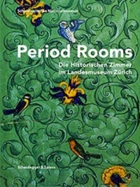 Christina Sonderegger - Period Rooms - Die Historischen Zimmer im Landesmuseum Zürich.