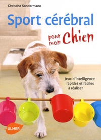 Christina Sondermann - Sport cérébral pour mon chien - Jeux d'intelligence rapides et faciles à réaliser.