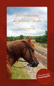 Christina Straßberger - Das Vermächtnis des goldenen Pferdes.