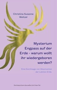 Christina Susanne Weitzel - Mysterium Engpass auf der Erde - warum wollt ihr wiedergeboren werden? - Eine Durchsage von Absolventen der Lektion Erde..